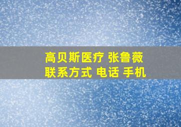 高贝斯医疗 张鲁薇 联系方式 电话 手机